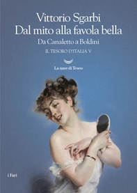 Dal mito alla favola bella. Da Canaletto a Boldini. Il tesoro d'Italia - Librerie.coop