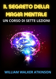 Il segreto della magia mentale. Come sviluppare i poteri della nostra mente - Librerie.coop