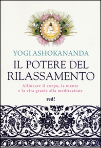 Il potere del rilassamento. Allineare il corpo, la mente e la vita grazie alla meditazione - Librerie.coop Il potere del rilassamento. Allineare il corpo, la mente e la vita grazie alla meditazione - Librerie.coop