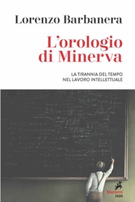 L'orologio di Minerva. La tirannia del tempo nel lavoro intellettuale - Librerie.coop