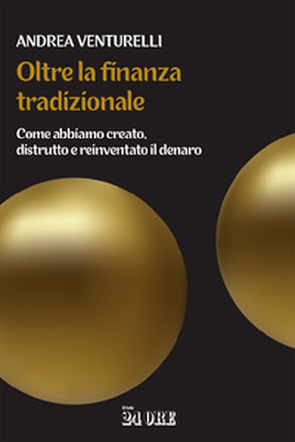 Oltre la finanza tradizionale. Come abbiamo creato, distrutto e reinventato il denaro - Librerie.coop