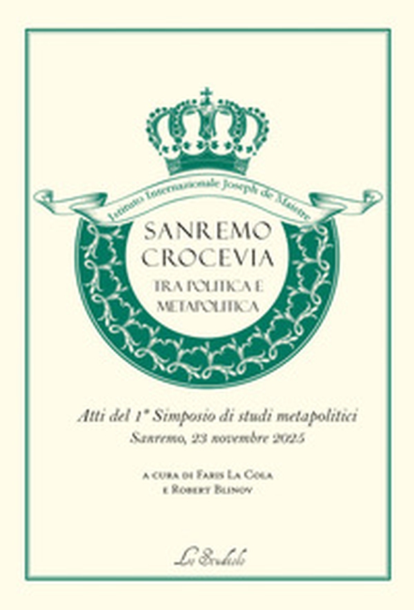 Sanremo crocevia tra politica e metapolitica. Atti del 1° simposio di studi metapolitici - Librerie.coop