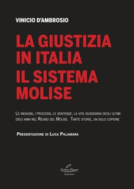 La giustizia in Italia. Il sistema Molise. Le indagini, i processi, le sentenze, la vita giudiziaria degli ultimi dieci anni nel Regno del Molise. Tante storie, un solo copione - Librerie.coop