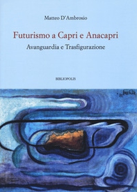 Futurismo a Capri e Anacapri. Avanguardia e trasfigurazione - Librerie.coop