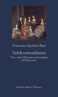 Nobili contraddizioni. Vizi e virtù dell'aristocrazia inglese del Settecento - Librerie.coop