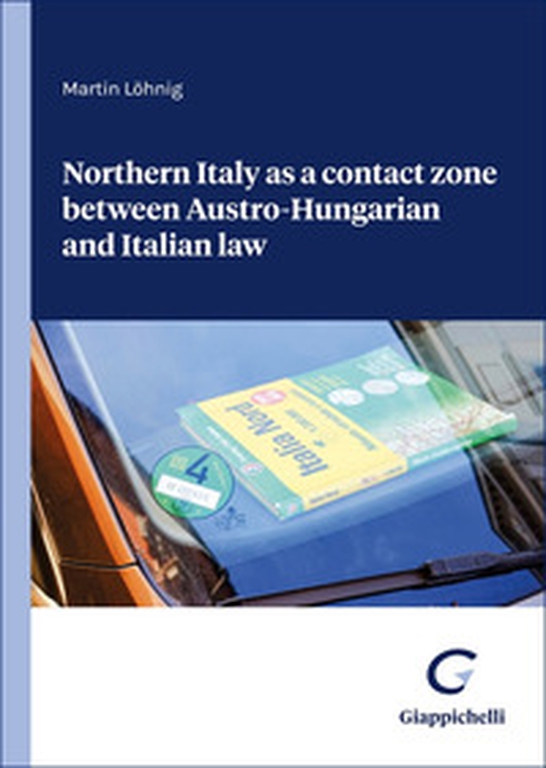 Northern Italy as a contact zone between Austro-Hungarian and Italian law - Librerie.coop
