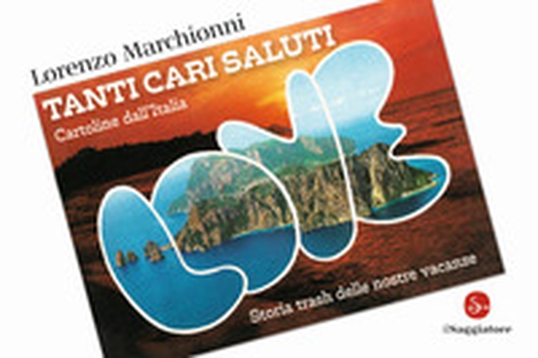Tanti cari saluti. Cartoline dall'Italia. Storia trash delle nostre vacanze - Librerie.coop Tanti cari saluti. Cartoline dall'Italia. Storia trash delle nostre vacanze - Librerie.coop