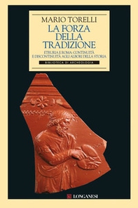 La forza della tradizione. Etruria e Roma: continuità e discontinuità agli albori della storia - Librerie.coop La forza della tradizione. Etruria e Roma: continuità e discontinuità agli albori della storia - Librerie.coop