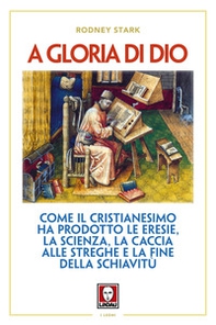 A gloria di Dio. Come il cristianesimo ha prodotto le eresie, la scienza, la caccia alle streghe e la fine della schiavitù - Librerie.coop