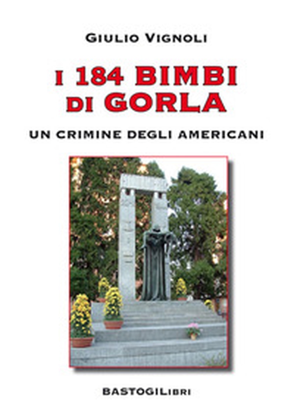 I 184 bimbi di Gorla. Un crimine degli americani - Librerie.coop I 184 bimbi di Gorla. Un crimine degli americani - Librerie.coop