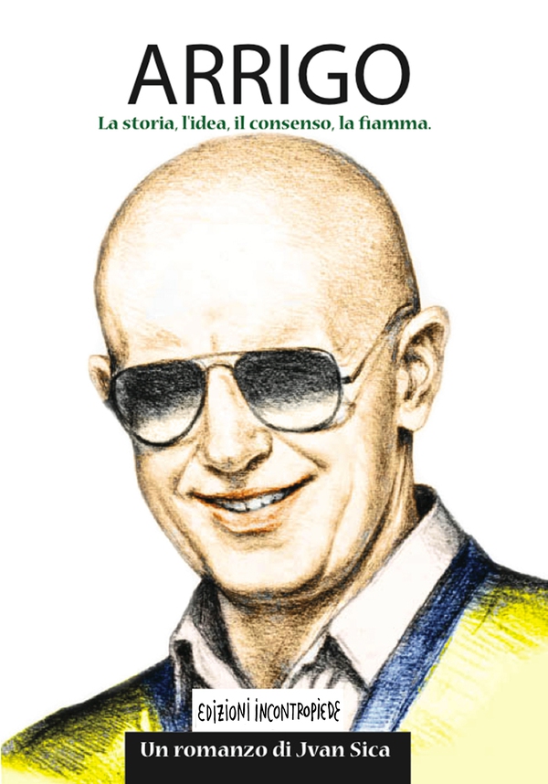 ARRIGO. La Storia, l’idea, il consenso, la fiamma - Librerie.coop ARRIGO. La Storia, l’idea, il consenso, la fiamma - Librerie.coop