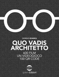 Quo vadis architetto. 600 film un videogioco 100 QR Code - Librerie.coop