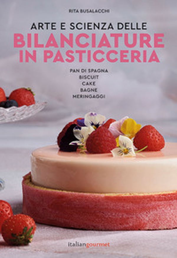 Arte e scienza delle bilanciature in pasticceria. Pan di Spagna. Biscuit. Cake. Bagne. Meringaggi - Librerie.coop Arte e scienza delle bilanciature in pasticceria. Pan di Spagna. Biscuit. Cake. Bagne. Meringaggi - Librerie.coop