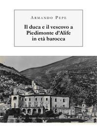Il duca e il vescovo a Piedimonte d'Alife in età barocca - Librerie.coop