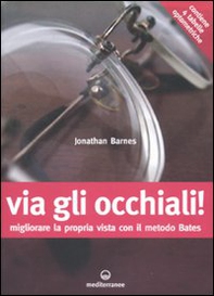 Via gli occhiali! Migliorare la propria vista con il metodo Bates - Librerie.coop