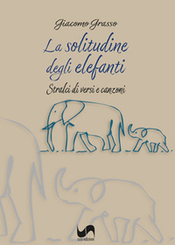 La solitudine degli elefanti. Stralci di versi e canzoni - Librerie.coop