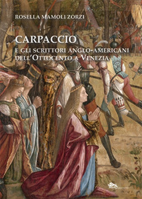 Carpaccio e gli scrittori anglo-americani dell'Ottocento a Venezia - Librerie.coop Carpaccio e gli scrittori anglo-americani dell'Ottocento a Venezia - Librerie.coop