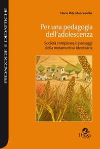 Per una pedagogia dell'adolescenza. Società complessa e paesaggi della metamorfosi identitaria - Librerie.coop