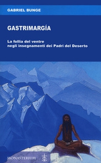 Gastrimargia. La follia del ventre negli insegnamenti dei Padri del Deserto - Librerie.coop Gastrimargia. La follia del ventre negli insegnamenti dei Padri del Deserto - Librerie.coop
