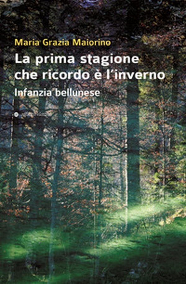 La prima stagione che ricordo è l'inverno. Infanzia bellunese - Librerie.coop La prima stagione che ricordo è l'inverno. Infanzia bellunese - Librerie.coop
