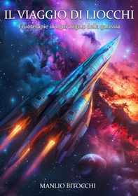 Il viaggio di Liocchi. Fisioterapie in ogni angolo della galassia - Librerie.coop