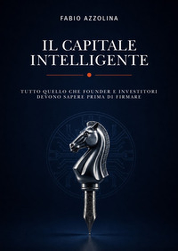 Il capitale intelligente. Tutto quello che founder e investitori devono sapere prima di firmare - Librerie.coop