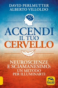 Accendi il tuo cervello. Neuroscienze e sciamanesimo: un metodo per illuminarti - Librerie.coop