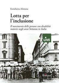 Lotta per l'inclusione. Il movimento delle persone con disabilità motorie negli anni Settanta in Italia - Librerie.coop