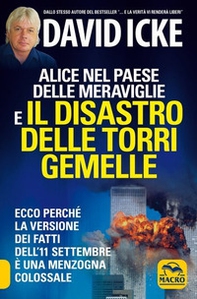 Alice nel paese delle meraviglie e il disastro delle Torri Gemelle. Ecco perché la versione ufficiale dei fatti dell'11 settembre è una menzogna colossale - Librerie.coop