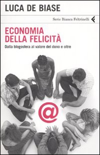 Economia della felicità. Dalla blogosfera al valore del dono e oltre - Librerie.coop Economia della felicità. Dalla blogosfera al valore del dono e oltre - Librerie.coop