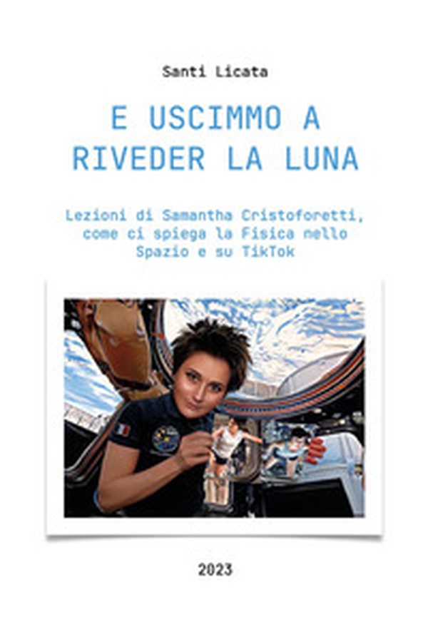 E uscimmo a riveder la luna. Lezioni di Samantha Cristoforetti, come ci spiega la Fisica nello Spazio su Tiktok - Librerie.coop E uscimmo a riveder la luna. Lezioni di Samantha Cristoforetti, come ci spiega la Fisica nello Spazio su Tiktok - Librerie.coop
