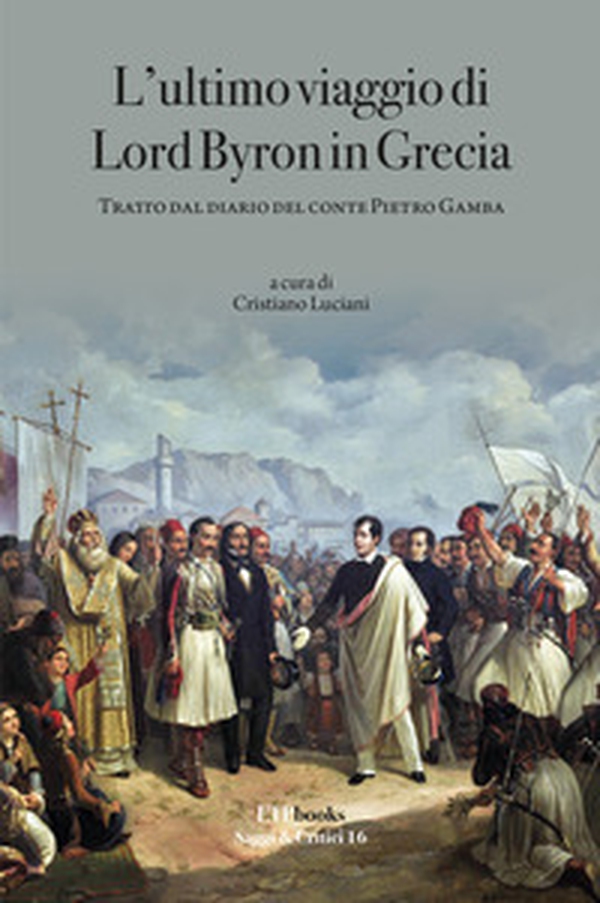 L'ultimo viaggio di Lord Byron in Grecia. Tratto dal diario del Conte Pietro Gamba - Librerie.coop L'ultimo viaggio di Lord Byron in Grecia. Tratto dal diario del Conte Pietro Gamba - Librerie.coop