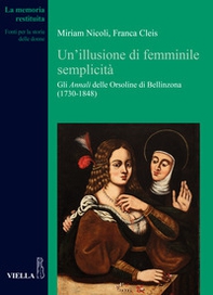 Un'illusione di femminile semplicità. Gli «Annali» delle orsoline di Bellinzona (1730-1848) - Librerie.coop