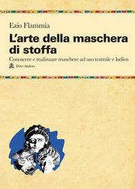 L'arte della maschera di stoffa. Conoscere e realizzare maschere ad uso teatrale e ludico - Librerie.coop