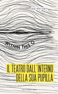 Il teatro dall'interno della sua pupilla. Within this O - Librerie.coop