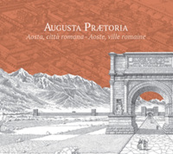 Augusta Praetoria. Aosta, città romana-Aoste, ville romaine - Librerie.coop Augusta Praetoria. Aosta, città romana-Aoste, ville romaine - Librerie.coop