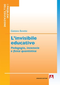 L'invisibile educativo. Pedagogia, inconscio e fisica quantistica - Librerie.coop