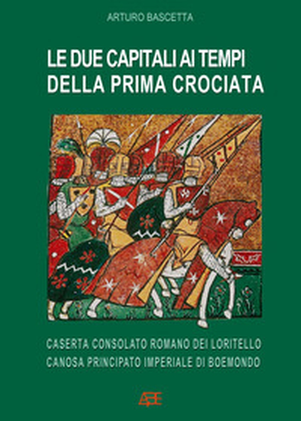 Le due capitali ai tempi della prima crociata: Caserta consolato romano dei Loritello, Canosa principato imperiale di Boemondo - Librerie.coop Le due capitali ai tempi della prima crociata: Caserta consolato romano dei Loritello, Canosa principato imperiale di Boemondo - Librerie.coop