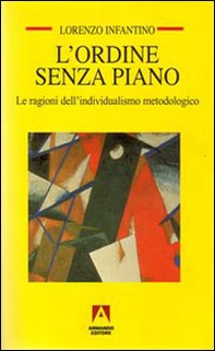 L'ordine senza piano. Le ragioni dell'individualismo metodologico - Librerie.coop