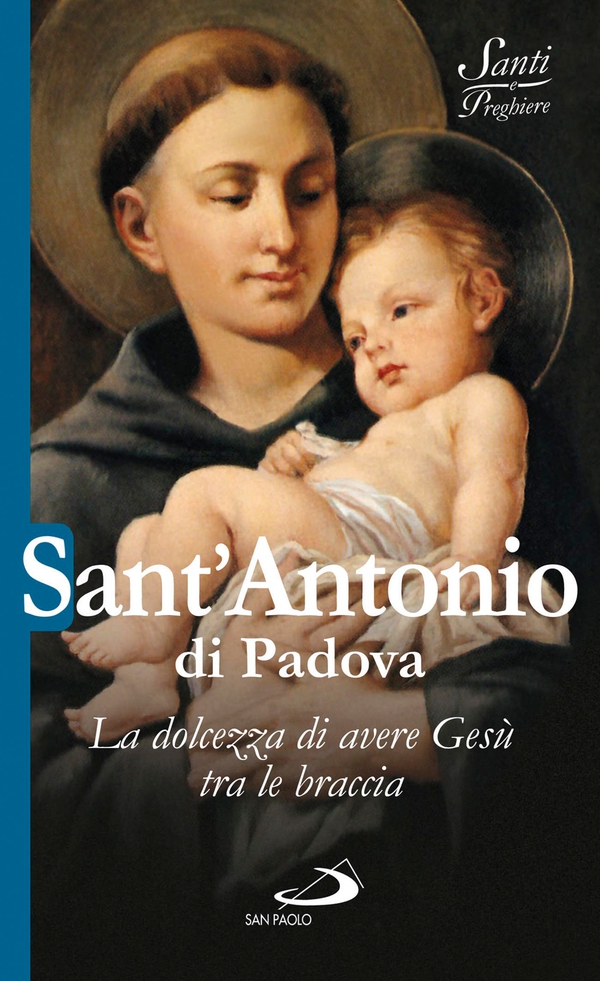 Sant'Antonio di Padova. La dolcezza di avere Gesù tra le braccia - Librerie.coop Sant'Antonio di Padova. La dolcezza di avere Gesù tra le braccia - Librerie.coop