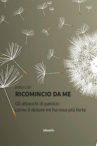 Ricomincio da me. Gli attacchi di panico: come il dolore mi ha resa più forte - Librerie.coop