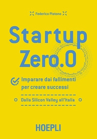 Startup zero.0. Imparare dai fallimenti per creare successi. Dalla Silicon Valley all'Italia - Librerie.coop Startup zero.0. Imparare dai fallimenti per creare successi. Dalla Silicon Valley all'Italia - Librerie.coop