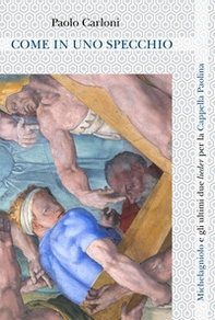 Come in uno specchio. Michelagniolo e gli ultimi due lieder per la Cappella Paolina. Ediz. italiana e inglese - Librerie.coop