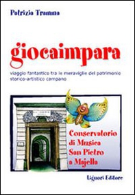 Giocaimpara. Viaggio fantastico tra le meraviglie del patrimonio storico-artistico campano Conservatorio di musica San Pietro a Majella - Librerie.coop