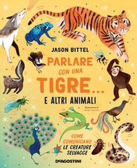 Parlare con una tigre... e altri animali. Come comunicano le creature selvagge - Librerie.coop
