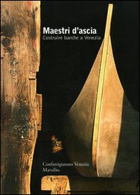 Maestri d'ascia. Costruire barche a Venezia - Librerie.coop