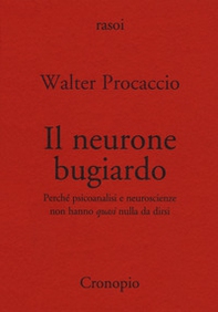 Il neurone bugiardo. Perché psicoanalisi e neuroscienze non hanno «quasi» nulla da dirsi - Librerie.coop