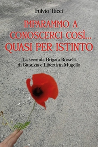 Imparammo a conoscerci così, quasi per istinto. La Seconda brigata Rosselli di giustizia e libertà in Mugello - Librerie.coop