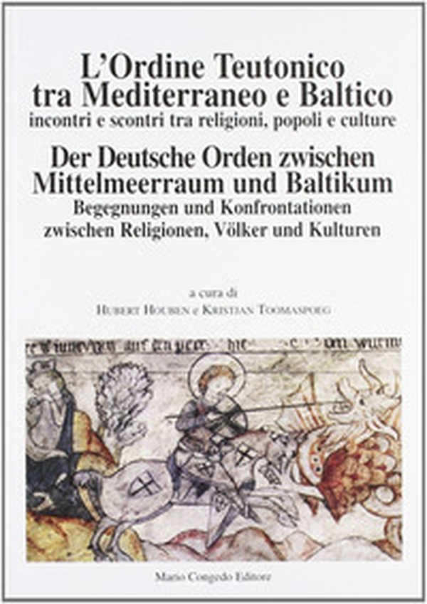 L'ordine teutonico tra Mediterraneo e Baltico. Incontri e scontri tra religioni, popoli e cultura - Librerie.coop