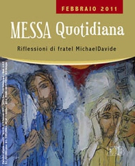 Messa quotidiana. Riflessioni di fratel MichaelDavide. Febbraio 2011 - Librerie.coop